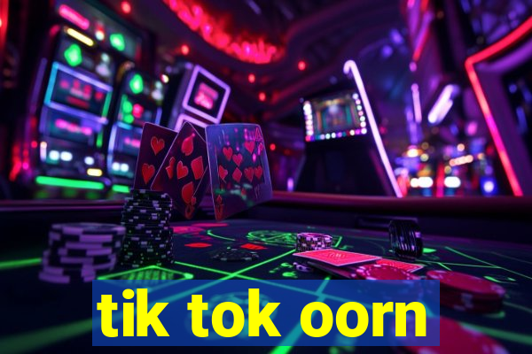 tik tok oorn